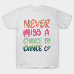 Never miss a chance to dance multi color T-Shirt